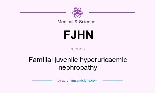 What does FJHN mean? It stands for Familial juvenile hyperuricaemic nephropathy