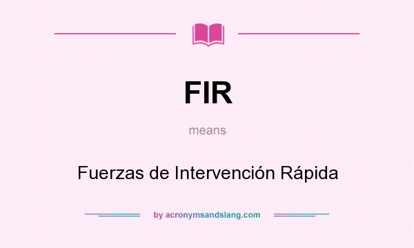 What does FIR mean? It stands for Fuerzas de Intervención Rápida