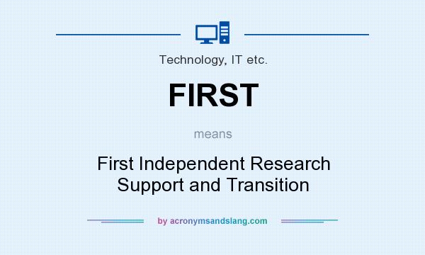What does FIRST mean? It stands for First Independent Research Support and Transition
