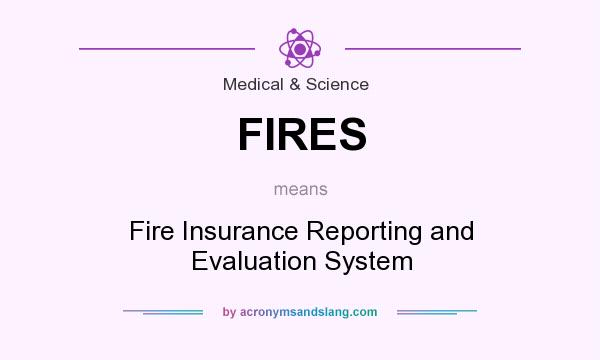 What does FIRES mean? It stands for Fire Insurance Reporting and Evaluation System