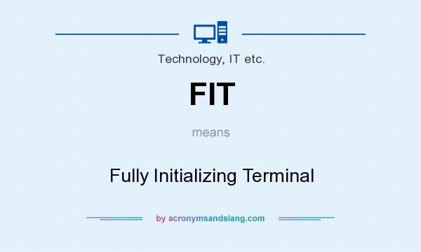 What does FIT mean? It stands for Fully Initializing Terminal