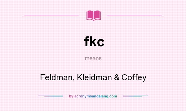 What does fkc mean? It stands for Feldman, Kleidman & Coffey