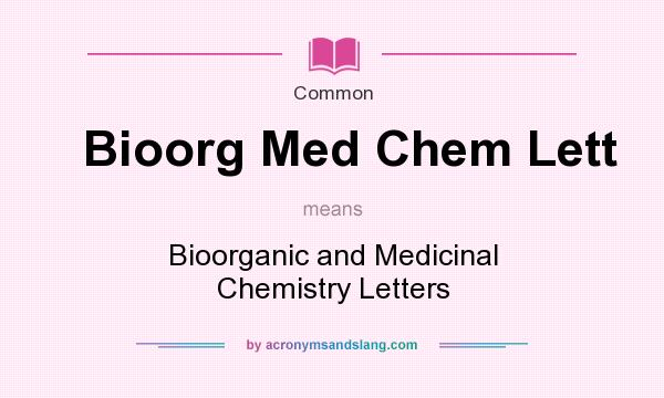 What does Bioorg Med Chem Lett mean? It stands for Bioorganic and Medicinal Chemistry Letters