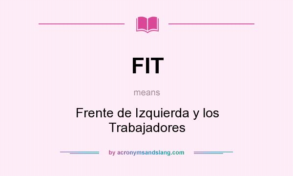 What does FIT mean? It stands for Frente de Izquierda y los Trabajadores