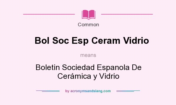 What does Bol Soc Esp Ceram Vidrio mean? It stands for Boletin Sociedad Espanola De Cermica y Vidrio