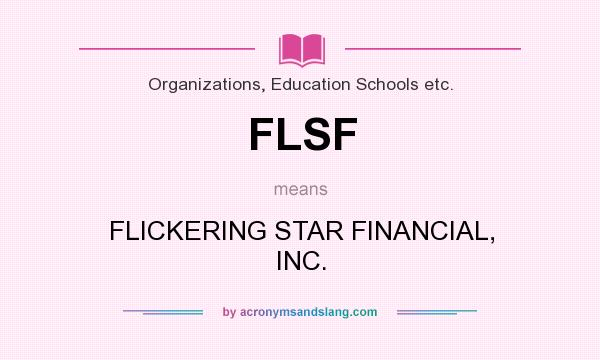 What does FLSF mean? It stands for FLICKERING STAR FINANCIAL, INC.
