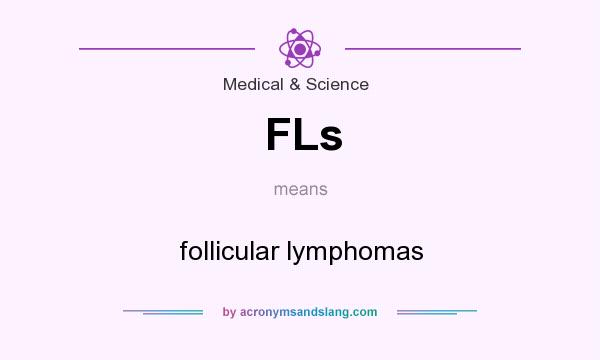What does FLs mean? It stands for follicular lymphomas