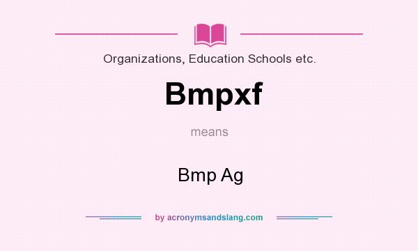 What does Bmpxf mean? It stands for Bmp Ag