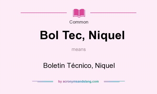 What does Bol Tec, Niquel mean? It stands for Boletin Tcnico, Niquel