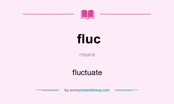 What does fluc mean? It stands for fluctuate
