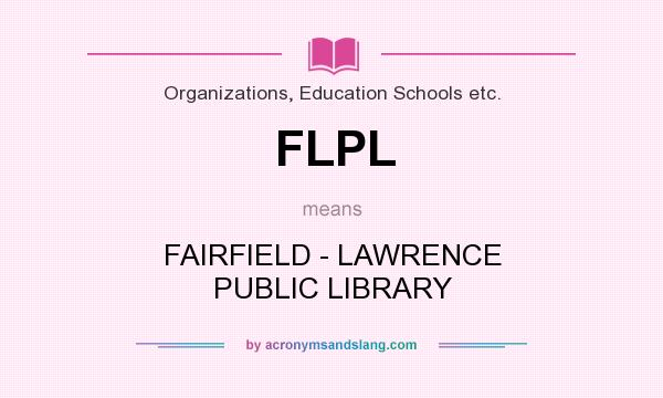 What does FLPL mean? It stands for FAIRFIELD - LAWRENCE PUBLIC LIBRARY