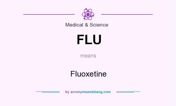 What does FLU mean? It stands for Fluoxetine
