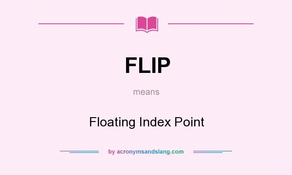 What does FLIP mean? It stands for Floating Index Point