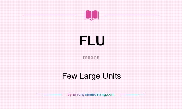 What does FLU mean? It stands for Few Large Units