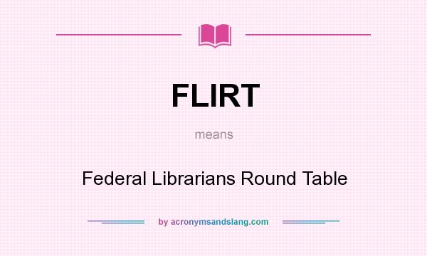 What does FLIRT mean? It stands for Federal Librarians Round Table