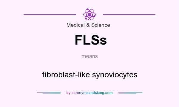 What does FLSs mean? It stands for fibroblast-like synoviocytes