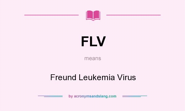 What does FLV mean? It stands for Freund Leukemia Virus