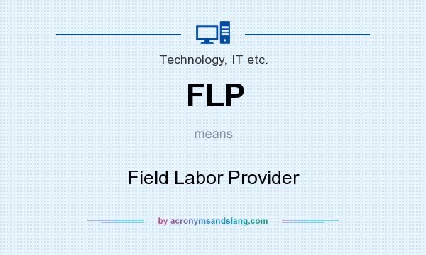 What does FLP mean? It stands for Field Labor Provider