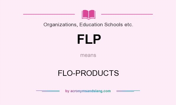What does FLP mean? It stands for FLO-PRODUCTS