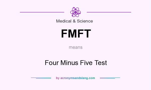 What does FMFT mean? It stands for Four Minus Five Test