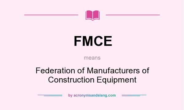 What does FMCE mean? It stands for Federation of Manufacturers of Construction Equipment