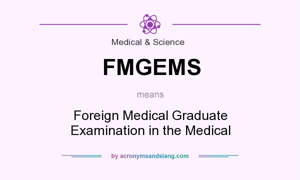 What does FMGEMS mean? It stands for Foreign Medical Graduate Examination in the Medical