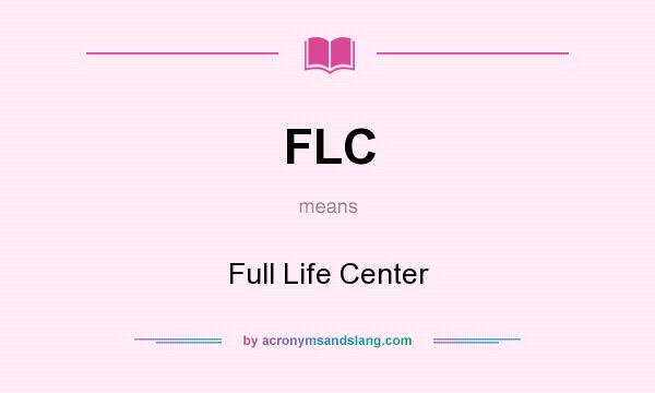 What does FLC mean? It stands for Full Life Center
