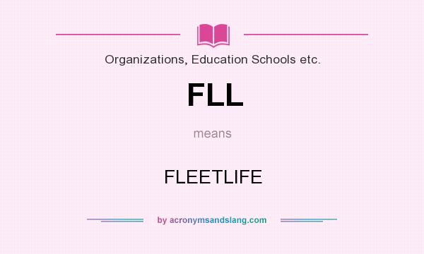 What does FLL mean? It stands for FLEETLIFE