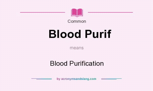 What does Blood Purif mean? It stands for Blood Purification