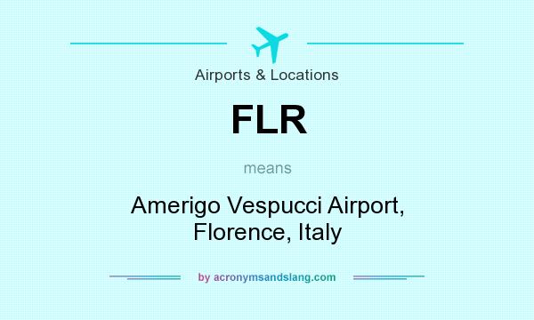 What does FLR mean? It stands for Amerigo Vespucci Airport, Florence, Italy