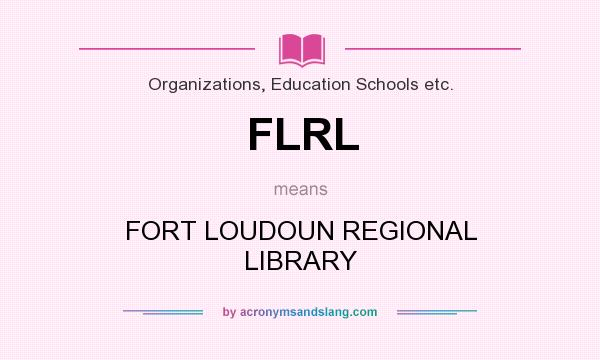 What does FLRL mean? It stands for FORT LOUDOUN REGIONAL LIBRARY