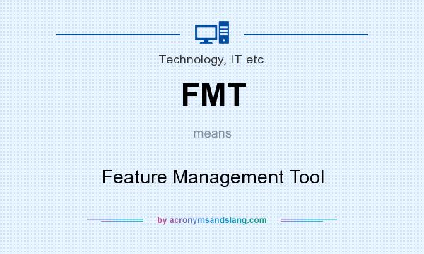 What does FMT mean? It stands for Feature Management Tool