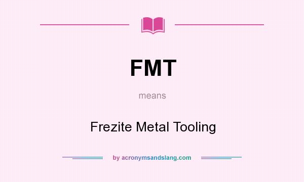 What does FMT mean? It stands for Frezite Metal Tooling