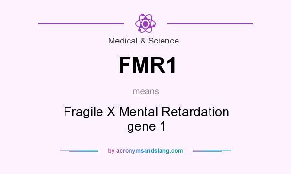 What does FMR1 mean? It stands for Fragile X Mental Retardation gene 1