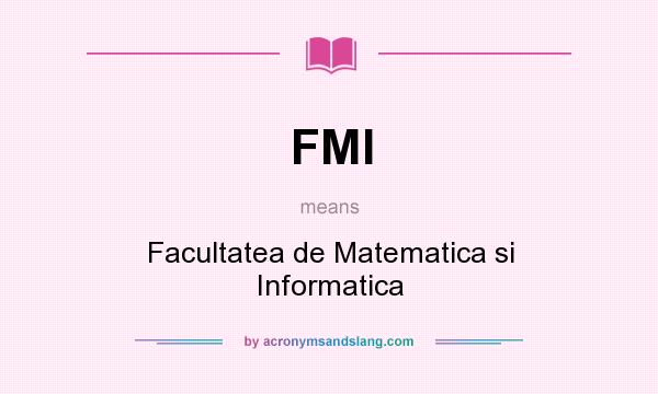 What does FMI mean? It stands for Facultatea de Matematica si Informatica