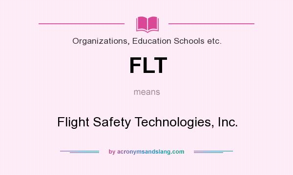 What does FLT mean? It stands for Flight Safety Technologies, Inc.