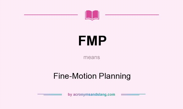 What does FMP mean? It stands for Fine-Motion Planning
