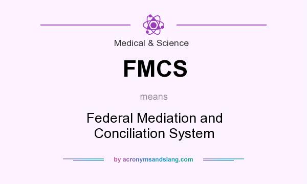 What does FMCS mean? It stands for Federal Mediation and Conciliation System