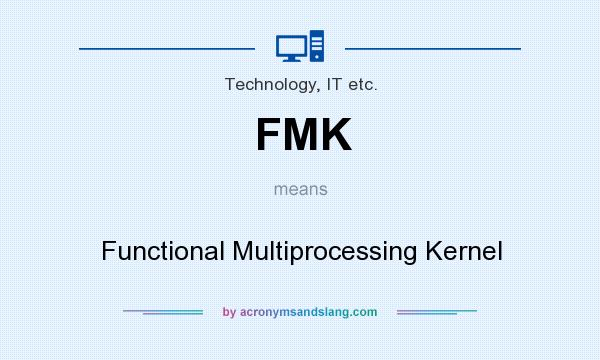 What does FMK mean? It stands for Functional Multiprocessing Kernel