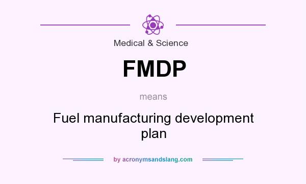 What does FMDP mean? It stands for Fuel manufacturing development plan