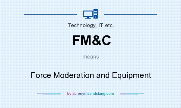 What does FM&C mean? It stands for Force Moderation and Equipment