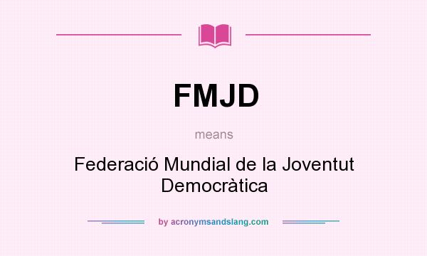 What does FMJD mean? It stands for Federació Mundial de la Joventut Democràtica