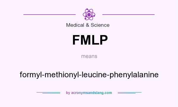 What does FMLP mean? It stands for formyl-methionyl-leucine-phenylalanine