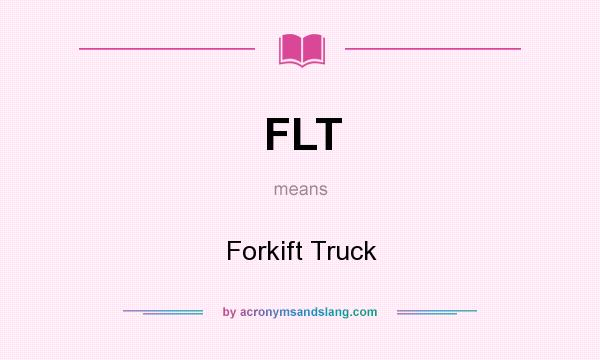 What does FLT mean? It stands for Forkift Truck