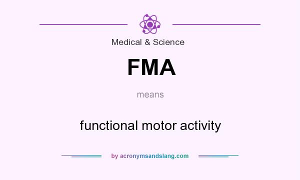 What does FMA mean? It stands for functional motor activity