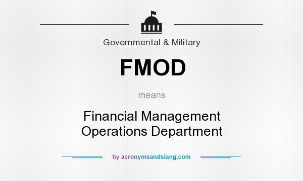 What does FMOD mean? It stands for Financial Management Operations Department