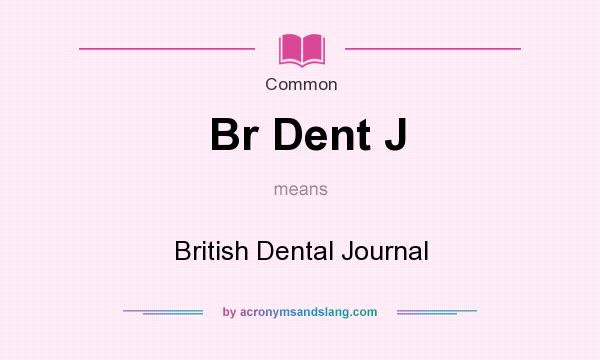 What does Br Dent J mean? It stands for British Dental Journal