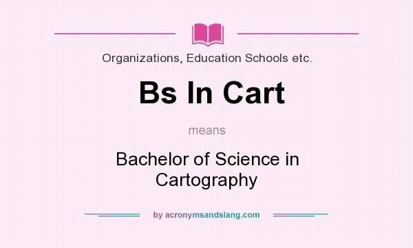 What does Bs In Cart mean? It stands for Bachelor of Science in Cartography