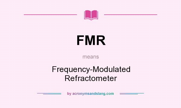 What does FMR mean? It stands for Frequency-Modulated Refractometer