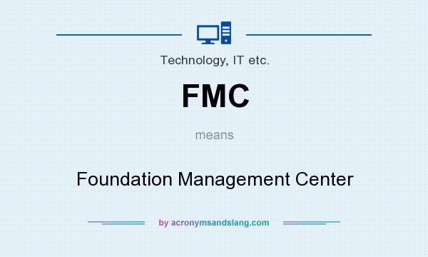 What does FMC mean? It stands for Foundation Management Center